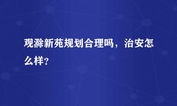 观滁新苑规划合理吗，治安怎么样？