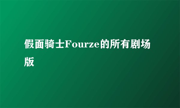 假面骑士Fourze的所有剧场版