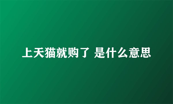 上天猫就购了 是什么意思