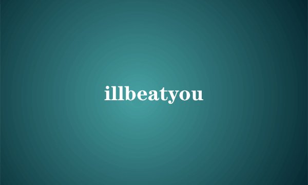 illbeatyou
