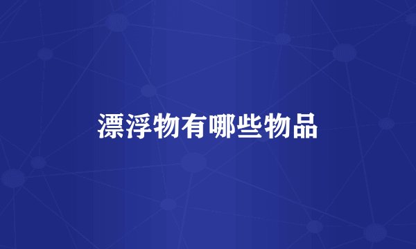漂浮物有哪些物品