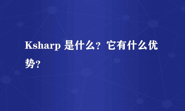 Ksharp 是什么？它有什么优势？