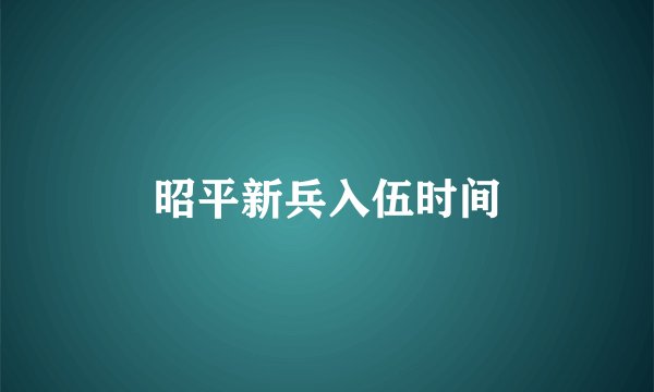 昭平新兵入伍时间
