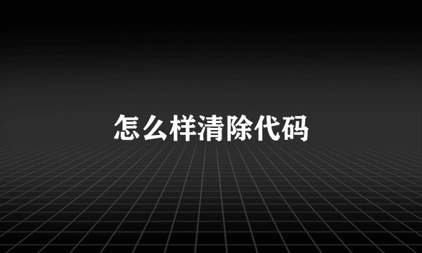 怎么样清除代码