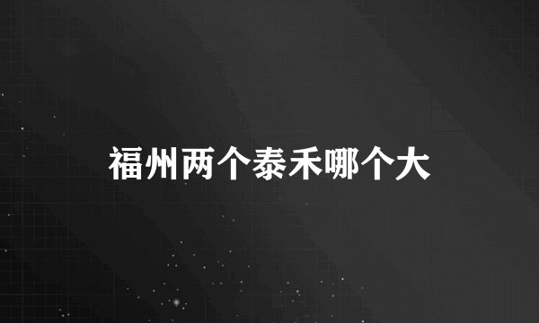 福州两个泰禾哪个大