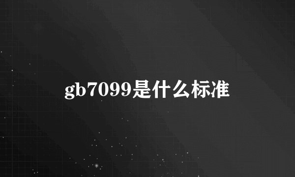 gb7099是什么标准