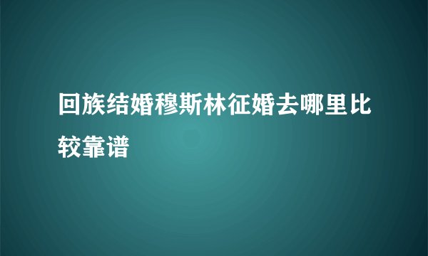 回族结婚穆斯林征婚去哪里比较靠谱