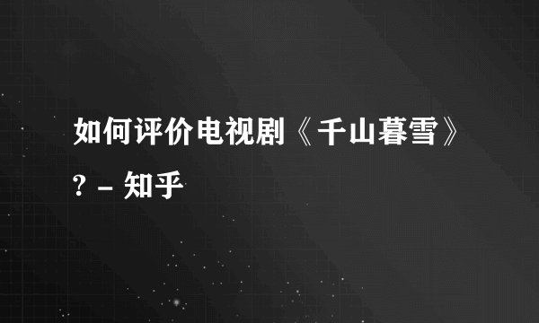 如何评价电视剧《千山暮雪》? - 知乎