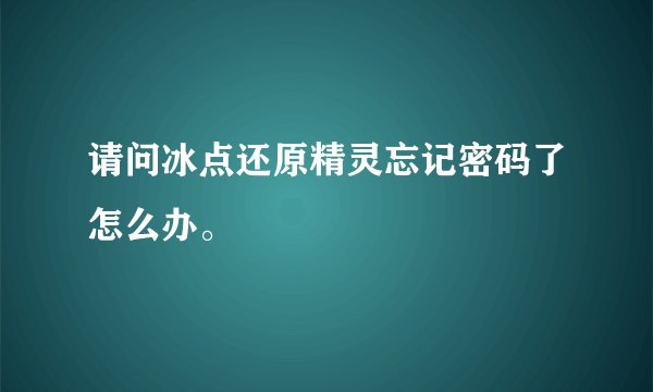 请问冰点还原精灵忘记密码了怎么办。