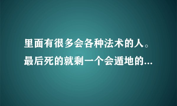 里面有很多会各种法术的人。最后死的就剩一个会遁地的是什么电影