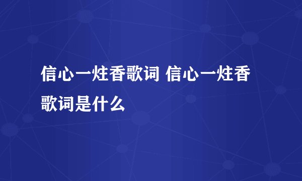 信心一炷香歌词 信心一炷香歌词是什么