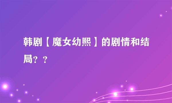 韩剧【魔女幼熙】的剧情和结局？？