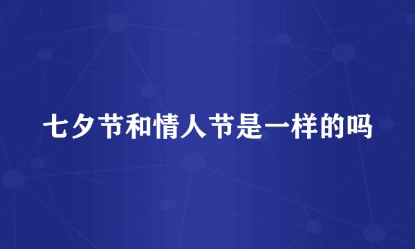 七夕节和情人节是一样的吗