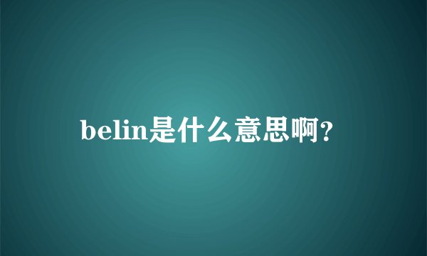 belin是什么意思啊？