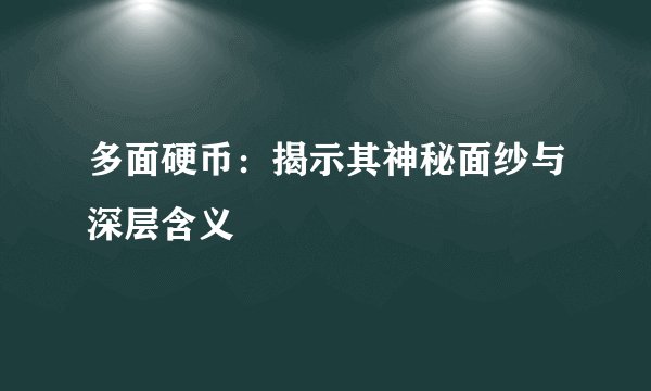 多面硬币：揭示其神秘面纱与深层含义