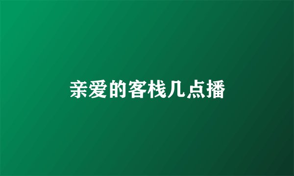 亲爱的客栈几点播