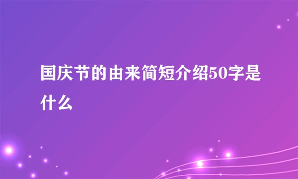 国庆节的由来简短介绍50字是什么
