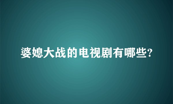 婆媳大战的电视剧有哪些?
