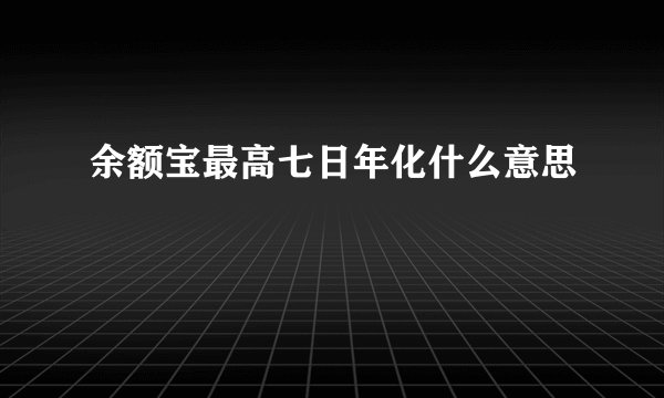 余额宝最高七日年化什么意思