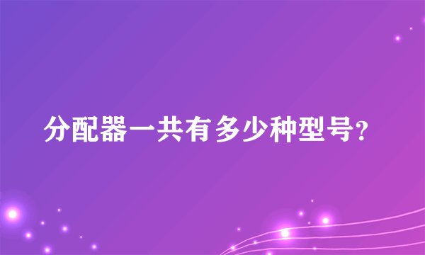 分配器一共有多少种型号？