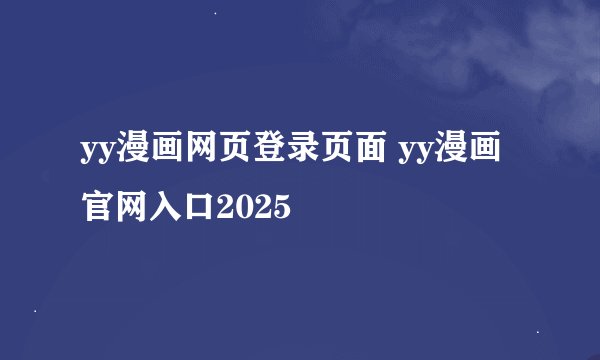 yy漫画网页登录页面 yy漫画官网入口2025