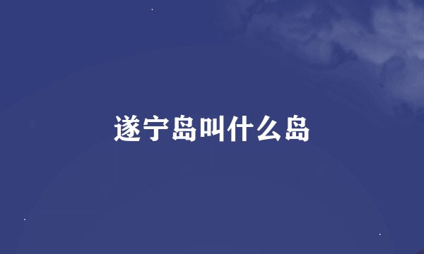 遂宁岛叫什么岛