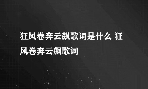 狂风卷奔云飙歌词是什么 狂风卷奔云飙歌词
