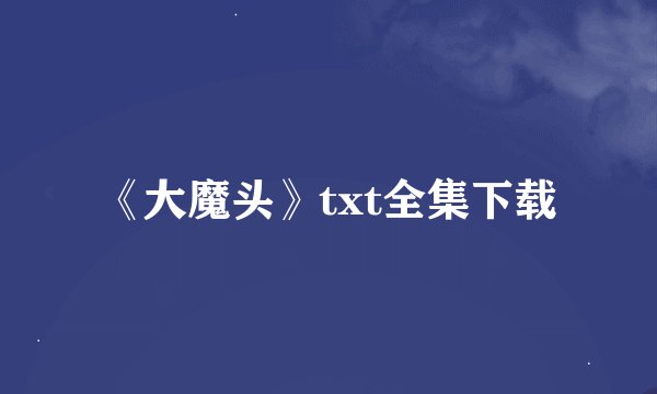 《大魔头》txt全集下载