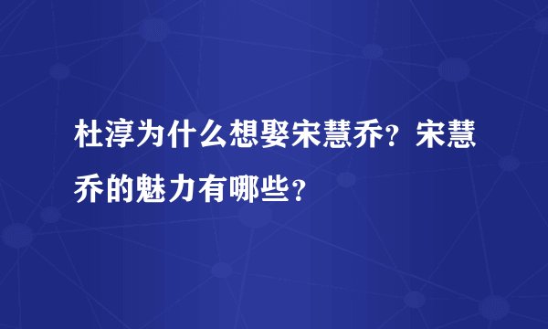 杜淳为什么想娶宋慧乔？宋慧乔的魅力有哪些？