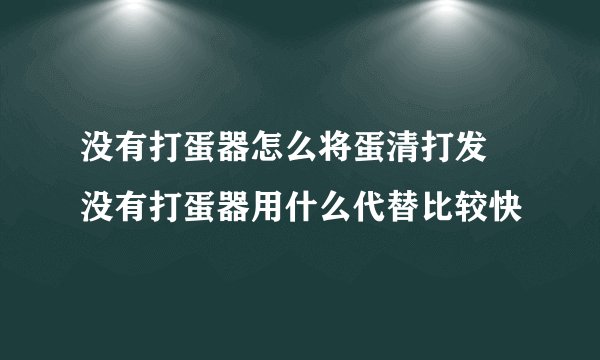 没有打蛋器怎么将蛋清打发 没有打蛋器用什么代替比较快