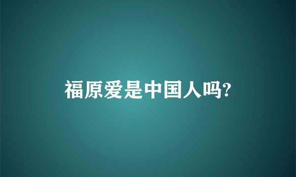 福原爱是中国人吗?