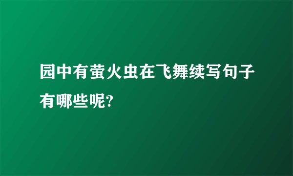 园中有萤火虫在飞舞续写句子有哪些呢?
