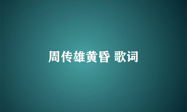 周传雄黄昏 歌词