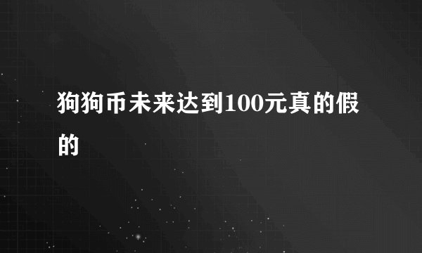 狗狗币未来达到100元真的假的