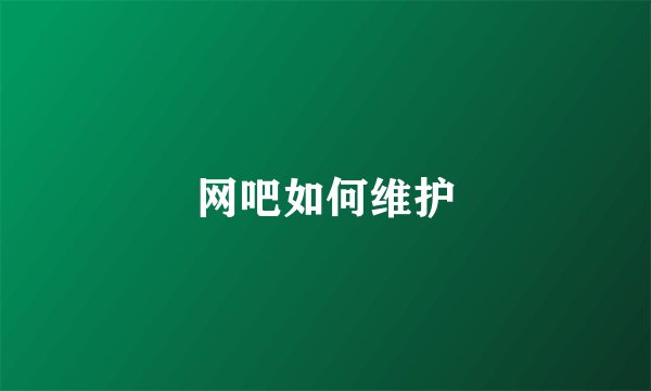 网吧如何维护