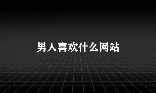 男人喜欢什么网站