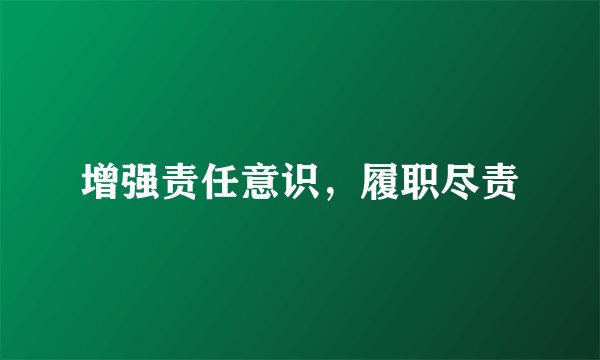 增强责任意识，履职尽责