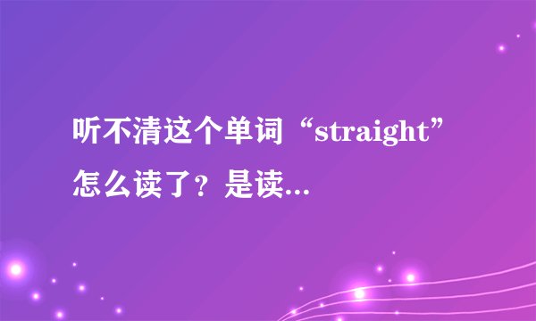 听不清这个单词“straight” 怎么读了?是读S吹T,还是读S追T??