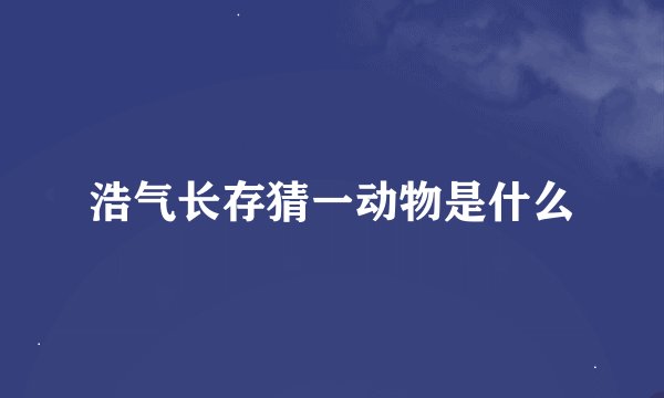 浩气长存猜一动物是什么