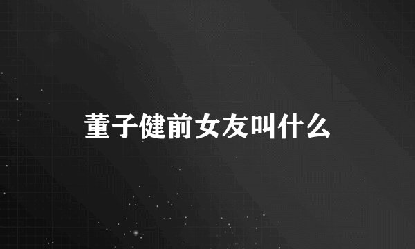 董子健前女友叫什么