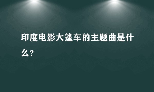 印度电影大篷车的主题曲是什么？