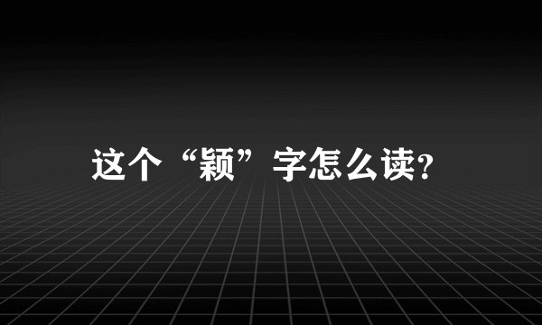 这个“颖”字怎么读?