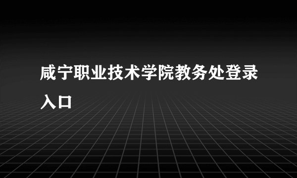 咸宁职业技术学院教务处登录入口