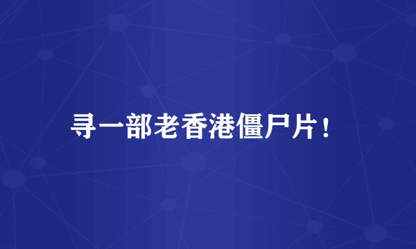 寻一部老香港僵尸片！