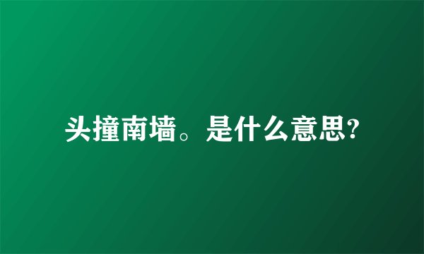 头撞南墙。是什么意思?