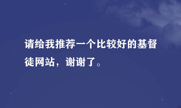 请给我推荐一个比较好的基督徒网站，谢谢了。