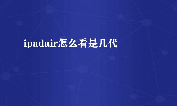 ipadair怎么看是几代