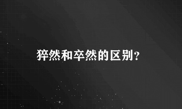 猝然和卒然的区别?