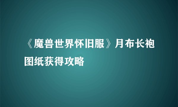 《魔兽世界怀旧服》月布长袍图纸获得攻略