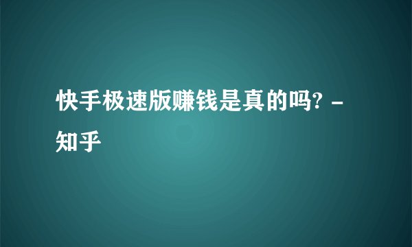 快手极速版赚钱是真的吗? - 知乎